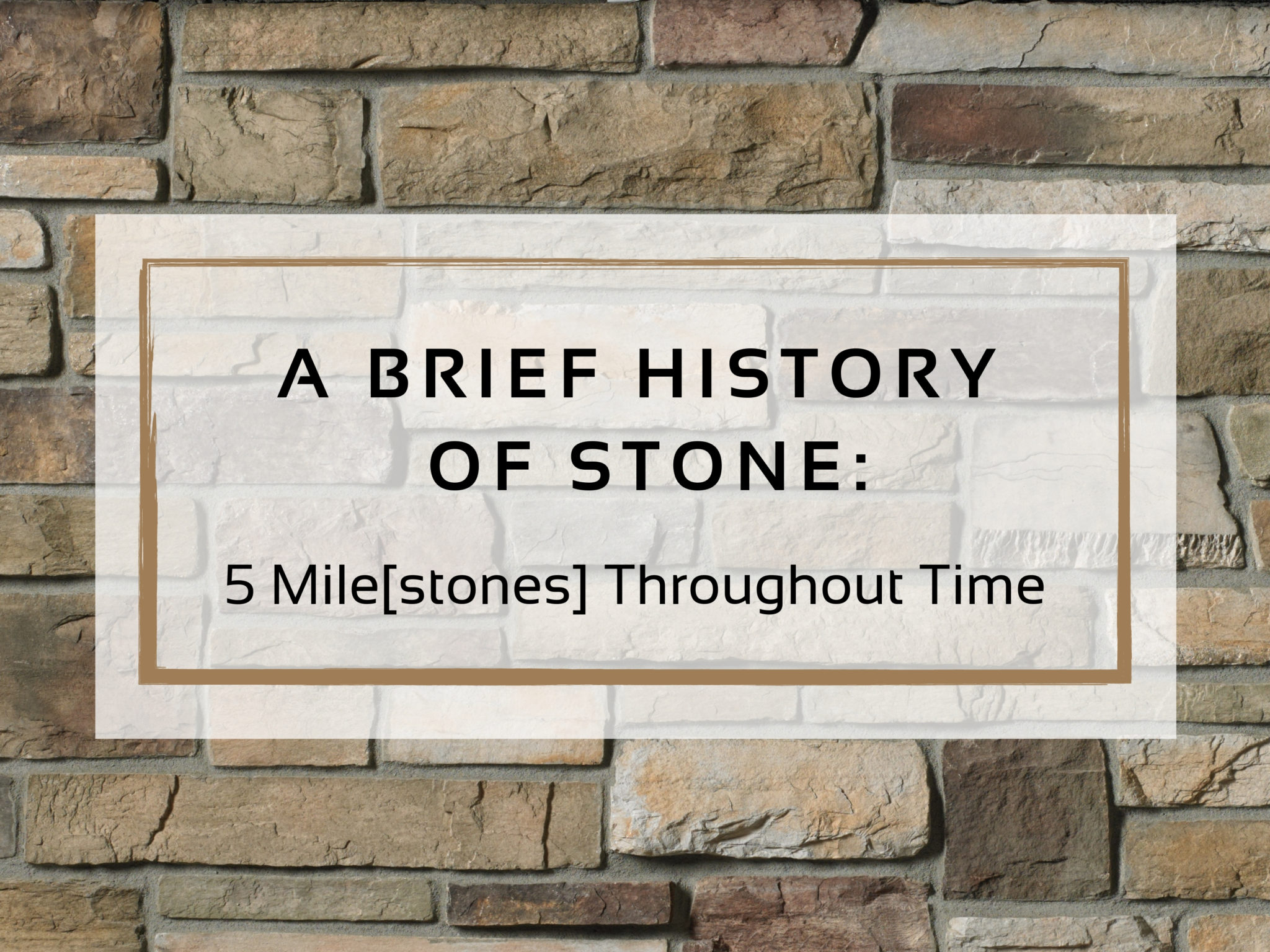 A Brief History of Stone 5 Milestones Throughout Time