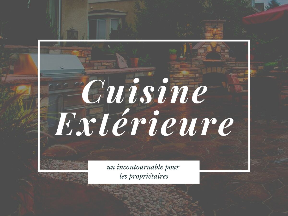 La cuisine extérieure, un incontournable pour les propriétaires