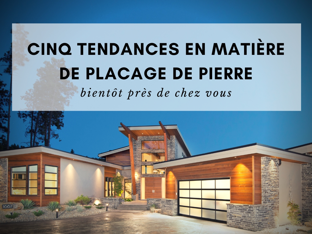 Cinq tendances en matière de placage de pierre bientôt près de chez vous