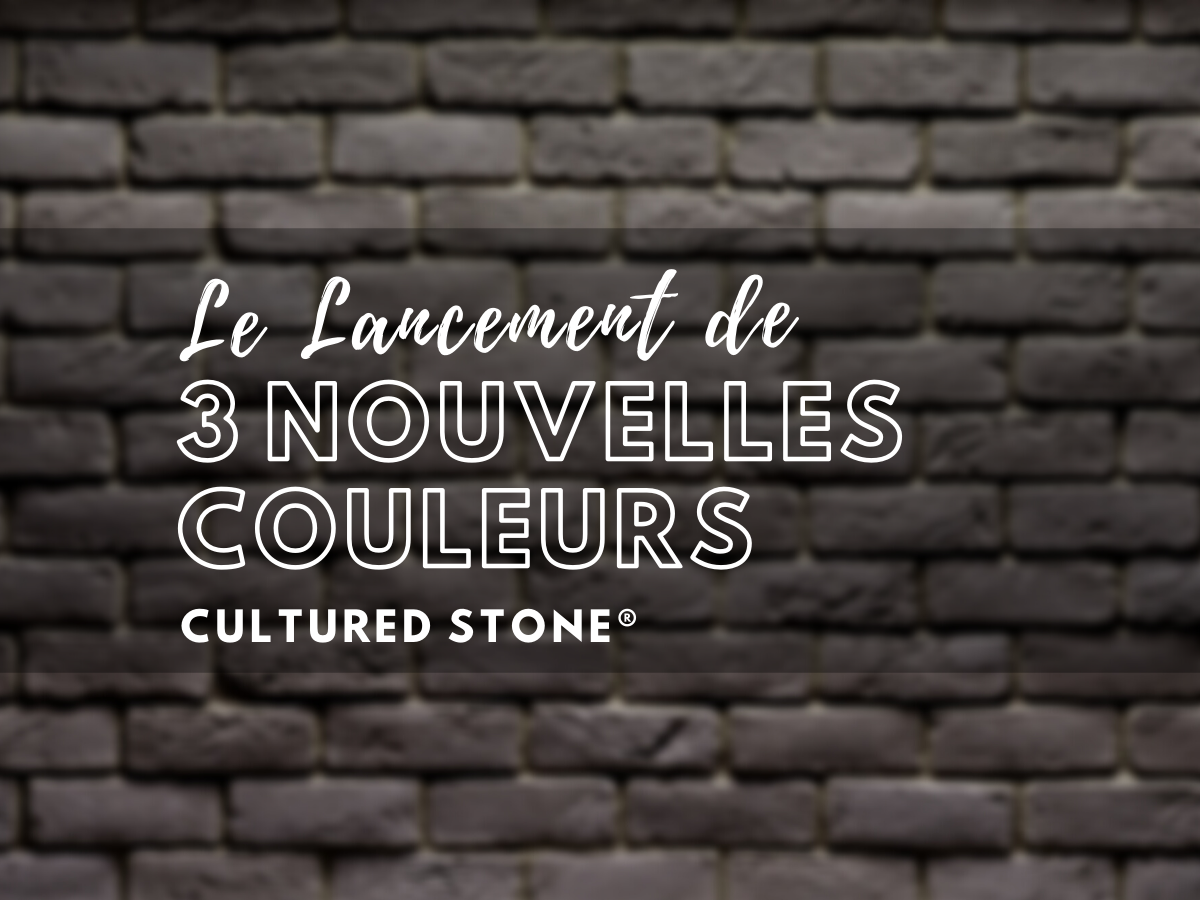 Le Lancement de 3 Nouvelles Couleurs Cultured Stone®