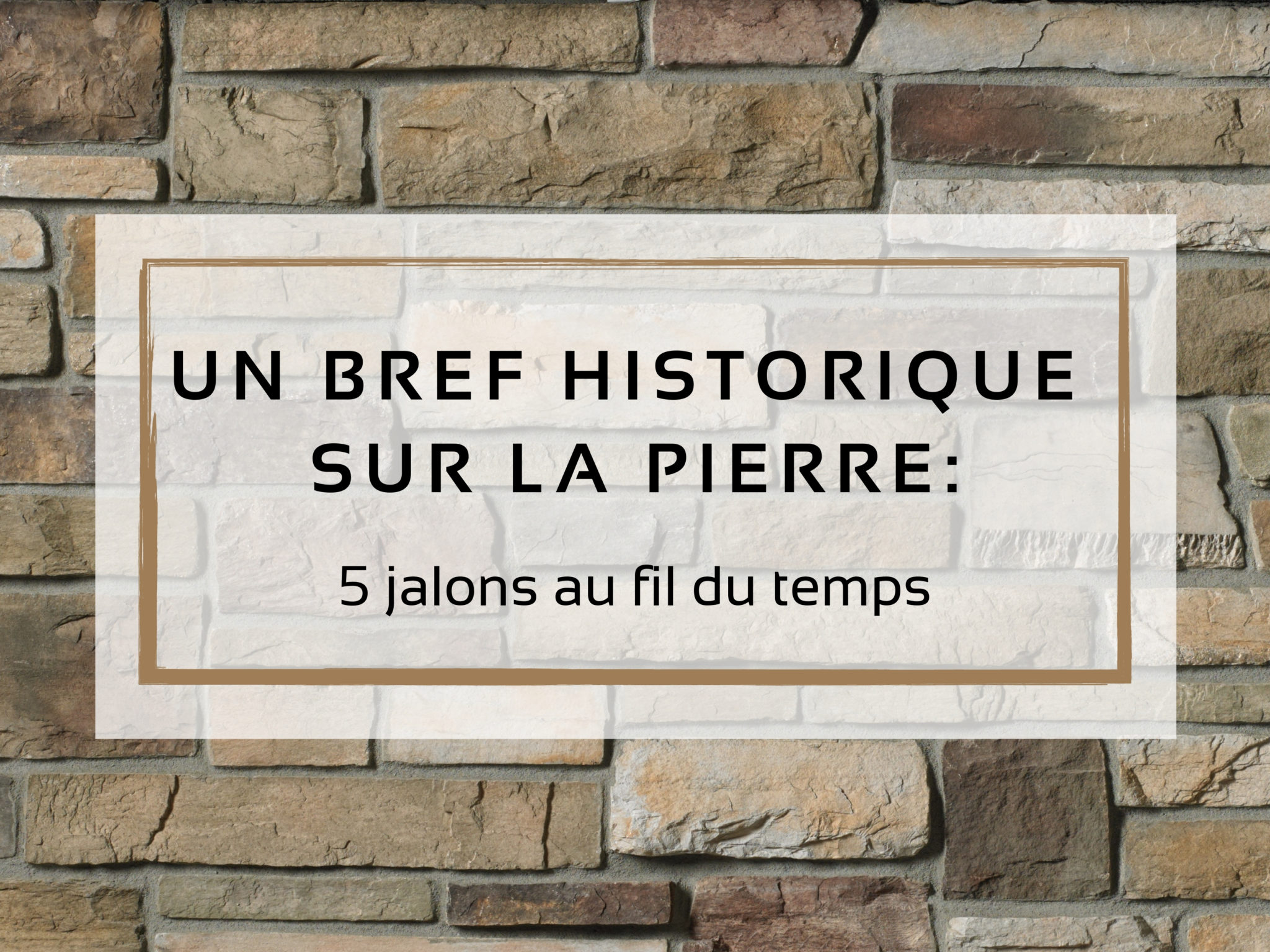 Un bref historique sur la pierre 5 jalons au fil du temps