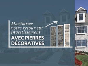 Rénover avec pierres décoratives et maximisez votre retour sur investissement