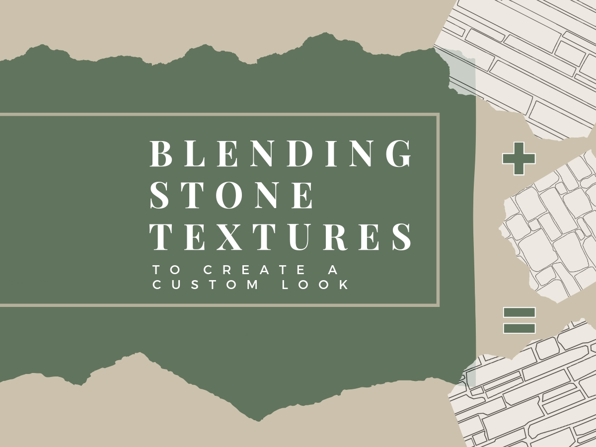 Blending Stone Texture Styles to Create A Custom Look